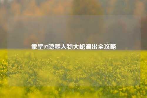 拳皇97隐藏人物大蛇调出全攻略