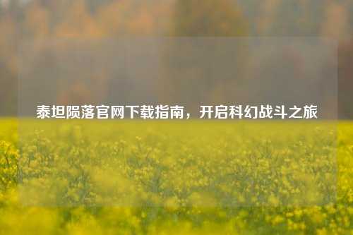 泰坦陨落官网下载指南,开启科幻战斗之旅